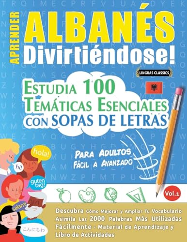 APRENDER ALBANÉS DIVIRTIÉNDOSE! - PARA ADULTOS: FÁCIL A AVANZADO - ESTUDIA 100 TEMÁTICAS ESENCIALES CON SOPAS DE LETRAS - VOL.1 APRENDER ALBANÉS DIVIRTIÉNDOSE! - PARA ADULTOS: FÁCIL A AVANZADO - ESTUDIA 100 TEMÁTICAS ESENCIALES CON SOPAS DE LETRAS - VOL.1 von LINGUAS CLASSICS