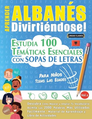 APRENDER ALBANÉS DIVIRTIÉNDOSE! - PARA NIÑOS: TODAS LAS EDADES - ESTUDIA 100 TEMÁTICAS ESENCIALES CON SOPAS DE LETRAS - VOL.1 APRENDER ALBANÉS DIVIRTIÉNDOSE! - PARA NIÑOS: TODAS LAS EDADES - ESTUDIA 100 TEMÁTICAS ESENCIALES CON SOPAS DE LETRAS - VOL.1 von LINGUAS CLASSICS