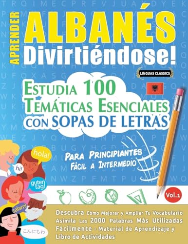 APRENDER ALBANÉS DIVIRTIÉNDOSE! - PARA PRINCIPIANTES: FÁCIL A INTERMEDIO - ESTUDIA 100 TEMÁTICAS ESENCIALES CON SOPAS DE LETRAS - VOL.1 APRENDER ALBANÉS DIVIRTIÉNDOSE! - PARA PRINCIPIANTES: FÁCIL A INTERMEDIO - ESTUDIA 100 TEMÁTICAS ESENCIALES CON SOPAS DE LETRAS - VOL.1 von LINGUAS CLASSICS