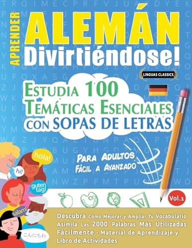 APRENDER ALEMÁN DIVIRTIÉNDOSE! - PARA ADULTOS: FÁCIL A AVANZADO - ESTUDIA 100 TEMÁTICAS ESENCIALES CON SOPAS DE LETRAS - VOL.1 APRENDER ALEMÁN DIVIRTIÉNDOSE! - PARA ADULTOS: FÁCIL A AVANZADO - ESTUDIA 100 TEMÁTICAS ESENCIALES CON SOPAS DE LETRAS - VOL.1 von LINGUAS CLASSICS