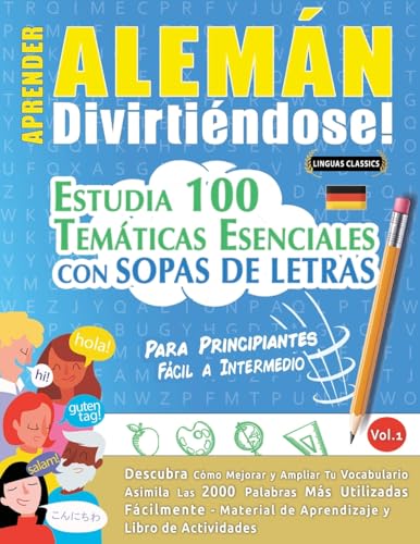 APRENDER ALEMÁN DIVIRTIÉNDOSE! - PARA PRINCIPIANTES: FÁCIL A INTERMEDIO - ESTUDIA 100 TEMÁTICAS ESENCIALES CON SOPAS DE LETRAS - VOL.1 APRENDER ALEMÁN DIVIRTIÉNDOSE! - PARA PRINCIPIANTES: FÁCIL A INTERMEDIO - ESTUDIA 100 TEMÁTICAS ESENCIALES CON SOPAS DE LETRAS - VOL.1 von LINGUAS CLASSICS