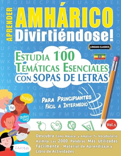 APRENDER AMHÁRICO DIVIRTIÉNDOSE! - PARA PRINCIPIANTES: FÁCIL A INTERMEDIO - ESTUDIA 100 TEMÁTICAS ESENCIALES CON SOPAS DE LETRAS - VOL.1 APRENDER AMHÁRICO DIVIRTIÉNDOSE! - PARA PRINCIPIANTES: FÁCIL A INTERMEDIO - ESTUDIA 100 TEMÁTICAS ESENCIALES CON SOPAS DE LETRAS - VOL.1 von LINGUAS CLASSICS