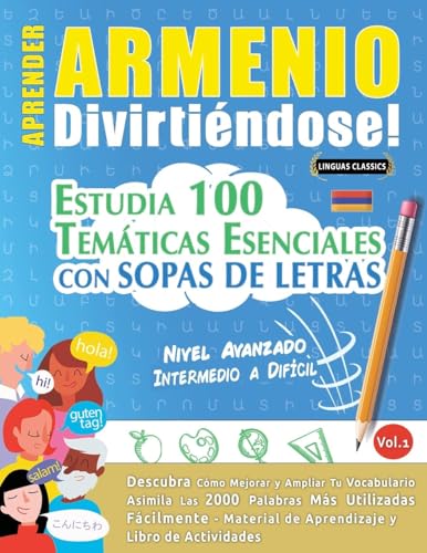 APRENDER ARMENIO DIVIRTIÉNDOSE! - NIVEL AVANZADO: INTERMEDIO A DIFÍCIL - ESTUDIA 100 TEMÁTICAS ESENCIALES CON SOPAS DE LETRAS - VOL.1 APRENDER ARMENIO DIVIRTIÉNDOSE! - NIVEL AVANZADO: INTERMEDIO A DIFÍCIL - ESTUDIA 100 TEMÁTICAS ESENCIALES CON SOPAS DE LETRAS - VOL.1 von LINGUAS CLASSICS