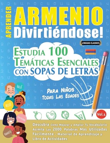 APRENDER ARMENIO DIVIRTIÉNDOSE! - PARA NIÑOS: TODAS LAS EDADES - ESTUDIA 100 TEMÁTICAS ESENCIALES CON SOPAS DE LETRAS - VOL.1 APRENDER ARMENIO DIVIRTIÉNDOSE! - PARA NIÑOS: TODAS LAS EDADES - ESTUDIA 100 TEMÁTICAS ESENCIALES CON SOPAS DE LETRAS - VOL.1 von LINGUAS CLASSICS