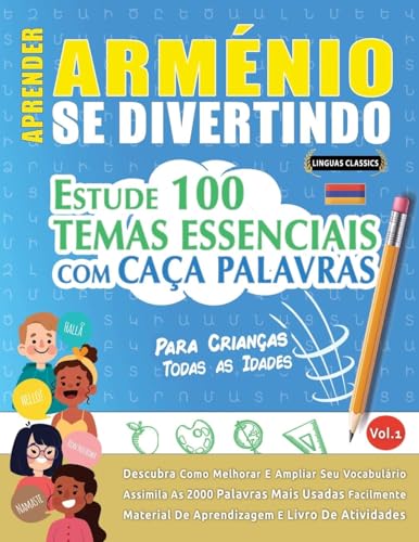 APRENDER ARMÉNIO SE DIVERTINDO! - PARA CRIANÇAS: TODAS AS IDADES - ESTUDE 100 TEMAS ESSENCIAIS COM CAÇA PALAVRAS - VOL.1 APRENDER ARMÉNIO SE DIVERTINDO! - PARA CRIANÇAS: TODAS AS IDADES - ESTUDE 100 TEMAS ESSENCIAIS COM CAÇA PALAVRAS - VOL.1 von LINGUAS CLASSICS