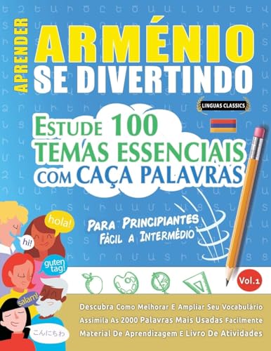 APRENDER ARMÉNIO SE DIVERTINDO! - PARA PRINCIPIANTES: FÁCIL A INTERMÉDIO - ESTUDE 100 TEMAS ESSENCIAIS COM CAÇA PALAVRAS - VOL.1 APRENDER ARMÉNIO SE DIVERTINDO! - PARA PRINCIPIANTES: FÁCIL A INTERMÉDIO - ESTUDE 100 TEMAS ESSENCIAIS COM CAÇA PALAVRAS - VOL.1 von LINGUAS CLASSICS