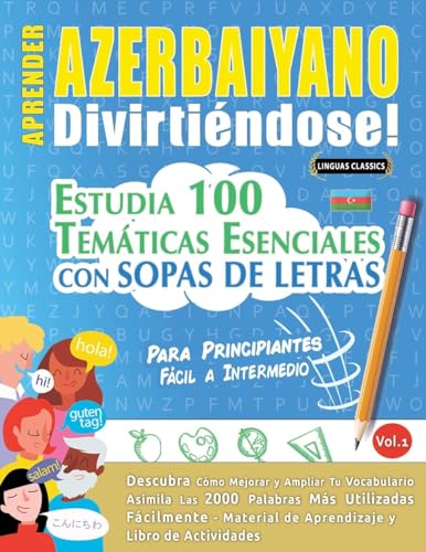 APRENDER AZERBAIYANO DIVIRTIÉNDOSE! - PARA PRINCIPIANTES: FÁCIL A INTERMEDIO - ESTUDIA 100 TEMÁTICAS ESENCIALES CON SOPAS DE LETRAS - VOL.1 APRENDER AZERBAIYANO DIVIRTIÉNDOSE! - PARA PRINCIPIANTES: FÁCIL A INTERMEDIO - ESTUDIA 100 TEMÁTICAS ESENCIALES CON SOPAS DE LETRAS - VOL.1 von LINGUAS CLASSICS