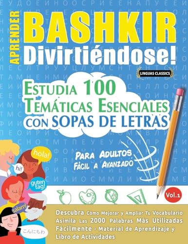 APRENDER BASHKIR DIVIRTIÉNDOSE! - PARA ADULTOS: FÁCIL A AVANZADO - ESTUDIA 100 TEMÁTICAS ESENCIALES CON SOPAS DE LETRAS - VOL.1 APRENDER BASHKIR DIVIRTIÉNDOSE! - PARA ADULTOS: FÁCIL A AVANZADO - ESTUDIA 100 TEMÁTICAS ESENCIALES CON SOPAS DE LETRAS - VOL.1 von LINGUAS CLASSICS