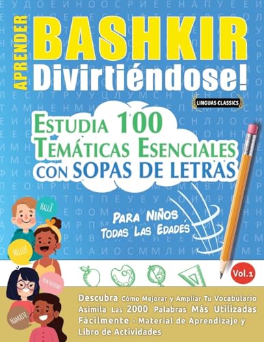 APRENDER BASHKIR DIVIRTIÉNDOSE! - PARA NIÑOS: TODAS LAS EDADES - ESTUDIA 100 TEMÁTICAS ESENCIALES CON SOPAS DE LETRAS - VOL.1 APRENDER BASHKIR DIVIRTIÉNDOSE! - PARA NIÑOS: TODAS LAS EDADES - ESTUDIA 100 TEMÁTICAS ESENCIALES CON SOPAS DE LETRAS - VOL.1 von LINGUAS CLASSICS