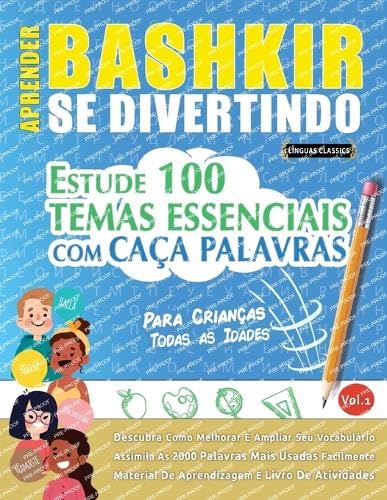 APRENDER BASHKIR SE DIVERTINDO! - PARA CRIANÇAS: TODAS AS IDADES - ESTUDE 100 TEMAS ESSENCIAIS COM CAÇA PALAVRAS - VOL.1 APRENDER BASHKIR SE DIVERTINDO! - PARA CRIANÇAS: TODAS AS IDADES - ESTUDE 100 TEMAS ESSENCIAIS COM CAÇA PALAVRAS - VOL.1 von LINGUAS CLASSICS