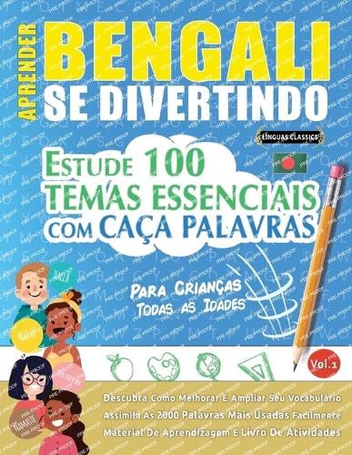 APRENDER BENGALI SE DIVERTINDO! - PARA CRIANÇAS: TODAS AS IDADES - ESTUDE 100 TEMAS ESSENCIAIS COM CAÇA PALAVRAS - VOL.1 APRENDER BENGALI SE DIVERTINDO! - PARA CRIANÇAS: TODAS AS IDADES - ESTUDE 100 TEMAS ESSENCIAIS COM CAÇA PALAVRAS - VOL.1 von LINGUAS CLASSICS