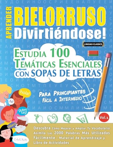 APRENDER BIELORRUSO DIVIRTIÉNDOSE! - PARA PRINCIPIANTES: FÁCIL A INTERMEDIO - ESTUDIA 100 TEMÁTICAS ESENCIALES CON SOPAS DE LETRAS - VOL.1 APRENDER BIELORRUSO DIVIRTIÉNDOSE! - PARA PRINCIPIANTES: FÁCIL A INTERMEDIO - ESTUDIA 100 TEMÁTICAS ESENCIALES CON SOPAS DE LETRAS - VOL.1 von LINGUAS CLASSICS
