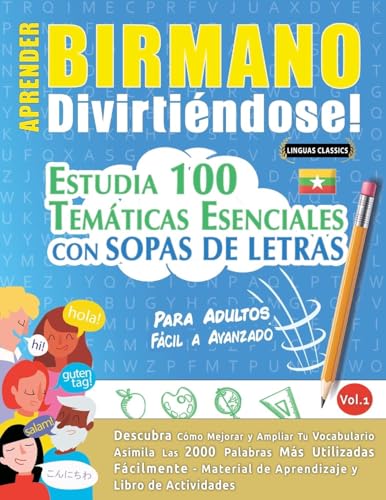 APRENDER BIRMANO DIVIRTIÉNDOSE! - PARA ADULTOS: FÁCIL A AVANZADO - ESTUDIA 100 TEMÁTICAS ESENCIALES CON SOPAS DE LETRAS - VOL.1 APRENDER BIRMANO DIVIRTIÉNDOSE! - PARA ADULTOS: FÁCIL A AVANZADO - ESTUDIA 100 TEMÁTICAS ESENCIALES CON SOPAS DE LETRAS - VOL.1 von LINGUAS CLASSICS