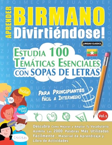 APRENDER BIRMANO DIVIRTIÉNDOSE! - PARA PRINCIPIANTES: FÁCIL A INTERMEDIO - ESTUDIA 100 TEMÁTICAS ESENCIALES CON SOPAS DE LETRAS - VOL.1 APRENDER BIRMANO DIVIRTIÉNDOSE! - PARA PRINCIPIANTES: FÁCIL A INTERMEDIO - ESTUDIA 100 TEMÁTICAS ESENCIALES CON SOPAS DE LETRAS - VOL.1 von LINGUAS CLASSICS