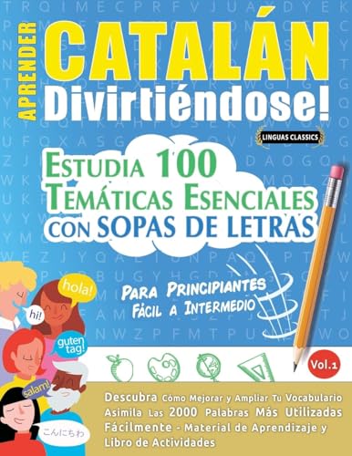 APRENDER CATALÁN DIVIRTIÉNDOSE! - PARA PRINCIPIANTES: FÁCIL A INTERMEDIO - ESTUDIA 100 TEMÁTICAS ESENCIALES CON SOPAS DE LETRAS - VOL.1 APRENDER CATALÁN DIVIRTIÉNDOSE! - PARA PRINCIPIANTES: FÁCIL A INTERMEDIO - ESTUDIA 100 TEMÁTICAS ESENCIALES CON SOPAS DE LETRAS - VOL.1 von LINGUAS CLASSICS