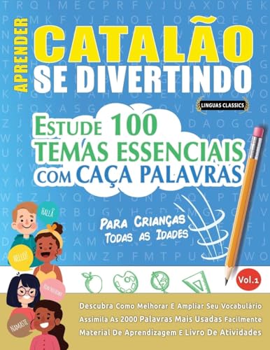 APRENDER CATALÃO SE DIVERTINDO! - PARA CRIANÇAS: TODAS AS IDADES - ESTUDE 100 TEMAS ESSENCIAIS COM CAÇA PALAVRAS - VOL.1 APRENDER CATALÃO SE DIVERTINDO! - PARA CRIANÇAS: TODAS AS IDADES - ESTUDE 100 TEMAS ESSENCIAIS COM CAÇA PALAVRAS - VOL.1 von LINGUAS CLASSICS
