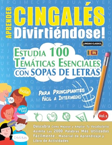 APRENDER CINGALÉS DIVIRTIÉNDOSE! - PARA PRINCIPIANTES: FÁCIL A INTERMEDIO - ESTUDIA 100 TEMÁTICAS ESENCIALES CON SOPAS DE LETRAS - VOL.1 APRENDER CINGALÉS DIVIRTIÉNDOSE! - PARA PRINCIPIANTES: FÁCIL A INTERMEDIO - ESTUDIA 100 TEMÁTICAS ESENCIALES CON SOPAS DE LETRAS - VOL.1 von LINGUAS CLASSICS