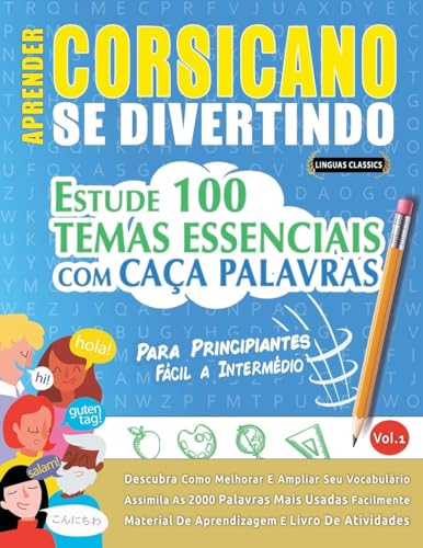 APRENDER CORSICANO SE DIVERTINDO! - PARA PRINCIPIANTES: FÁCIL A INTERMÉDIO - ESTUDE 100 TEMAS ESSENCIAIS COM CAÇA PALAVRAS - VOL.1 APRENDER CORSICANO SE DIVERTINDO! - PARA PRINCIPIANTES: FÁCIL A INTERMÉDIO - ESTUDE 100 TEMAS ESSENCIAIS COM CAÇA PALAVRAS - VOL.1 von LINGUAS CLASSICS