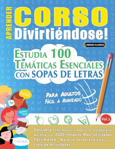 APRENDER CORSO DIVIRTIÉNDOSE! - PARA ADULTOS: FÁCIL A AVANZADO - ESTUDIA 100 TEMÁTICAS ESENCIALES CON SOPAS DE LETRAS - VOL.1 APRENDER CORSO DIVIRTIÉNDOSE! - PARA ADULTOS: FÁCIL A AVANZADO - ESTUDIA 100 TEMÁTICAS ESENCIALES CON SOPAS DE LETRAS - VOL.1 von LINGUAS CLASSICS