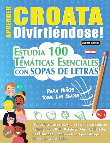 APRENDER CROATA DIVIRTIÉNDOSE! - PARA NIÑOS: TODAS LAS EDADES - ESTUDIA 100 TEMÁTICAS ESENCIALES CON SOPAS DE LETRAS - VOL.1 APRENDER CROATA DIVIRTIÉNDOSE! - PARA NIÑOS: TODAS LAS EDADES - ESTUDIA 100 TEMÁTICAS ESENCIALES CON SOPAS DE LETRAS - VOL.1 von LINGUAS CLASSICS