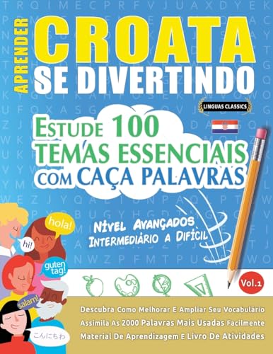 APRENDER CROATA SE DIVERTINDO! - NÍVEL AVANÇADOS: INTERMEDIÁRIO A DIFÍCIL - ESTUDE 100 TEMAS ESSENCIAIS COM CAÇA PALAVRAS - VOL.1 APRENDER CROATA SE DIVERTINDO! - NÍVEL AVANÇADOS: INTERMEDIÁRIO A DIFÍCIL - ESTUDE 100 TEMAS ESSENCIAIS COM CAÇA PALAVRAS - VOL.1 von LINGUAS CLASSICS