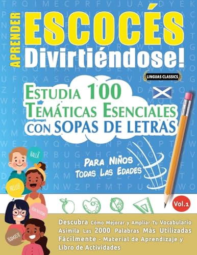 APRENDER ESCOCÉS DIVIRTIÉNDOSE! - PARA NIÑOS: TODAS LAS EDADES - ESTUDIA 100 TEMÁTICAS ESENCIALES CON SOPAS DE LETRAS - VOL.1 APRENDER ESCOCÉS DIVIRTIÉNDOSE! - PARA NIÑOS: TODAS LAS EDADES - ESTUDIA 100 TEMÁTICAS ESENCIALES CON SOPAS DE LETRAS - VOL.1 von LINGUAS CLASSICS
