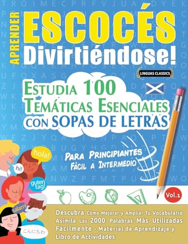 APRENDER ESCOCÉS DIVIRTIÉNDOSE! - PARA PRINCIPIANTES: FÁCIL A INTERMEDIO - ESTUDIA 100 TEMÁTICAS ESENCIALES CON SOPAS DE LETRAS - VOL.1 APRENDER ESCOCÉS DIVIRTIÉNDOSE! - PARA PRINCIPIANTES: FÁCIL A INTERMEDIO - ESTUDIA 100 TEMÁTICAS ESENCIALES CON SOPAS DE LETRAS - VOL.1 von LINGUAS CLASSICS