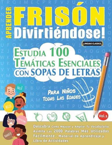 APRENDER FRISÓN DIVIRTIÉNDOSE! - PARA NIÑOS: TODAS LAS EDADES - ESTUDIA 100 TEMÁTICAS ESENCIALES CON SOPAS DE LETRAS - VOL.1 APRENDER FRISÓN DIVIRTIÉNDOSE! - PARA NIÑOS: TODAS LAS EDADES - ESTUDIA 100 TEMÁTICAS ESENCIALES CON SOPAS DE LETRAS - VOL.1 von LINGUAS CLASSICS