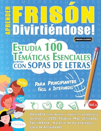 APRENDER FRISÓN DIVIRTIÉNDOSE! - PARA PRINCIPIANTES: FÁCIL A INTERMEDIO - ESTUDIA 100 TEMÁTICAS ESENCIALES CON SOPAS DE LETRAS - VOL.1 APRENDER FRISÓN DIVIRTIÉNDOSE! - PARA PRINCIPIANTES: FÁCIL A INTERMEDIO - ESTUDIA 100 TEMÁTICAS ESENCIALES CON SOPAS DE LETRAS - VOL.1 von LINGUAS CLASSICS