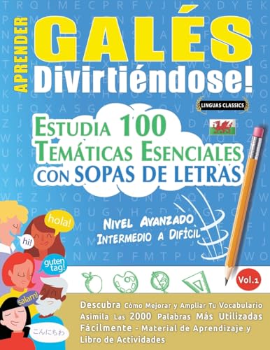 APRENDER GALÉS DIVIRTIÉNDOSE! - NIVEL AVANZADO: INTERMEDIO A DIFÍCIL - ESTUDIA 100 TEMÁTICAS ESENCIALES CON SOPAS DE LETRAS - VOL.1 APRENDER GALÉS DIVIRTIÉNDOSE! - NIVEL AVANZADO: INTERMEDIO A DIFÍCIL - ESTUDIA 100 TEMÁTICAS ESENCIALES CON SOPAS DE LETRAS - VOL.1 von LINGUAS CLASSICS