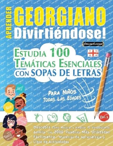 APRENDER GEORGIANO DIVIRTIÉNDOSE! - PARA NIÑOS: TODAS LAS EDADES - ESTUDIA 100 TEMÁTICAS ESENCIALES CON SOPAS DE LETRAS - VOL.1 APRENDER GEORGIANO DIVIRTIÉNDOSE! - PARA NIÑOS: TODAS LAS EDADES - ESTUDIA 100 TEMÁTICAS ESENCIALES CON SOPAS DE LETRAS - VOL.1 von LINGUAS CLASSICS