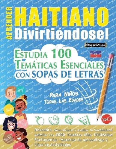 APRENDER HAITIANO DIVIRTIÉNDOSE! - PARA NIÑOS: TODAS LAS EDADES - ESTUDIA 100 TEMÁTICAS ESENCIALES CON SOPAS DE LETRAS - VOL.1 APRENDER HAITIANO DIVIRTIÉNDOSE! - PARA NIÑOS: TODAS LAS EDADES - ESTUDIA 100 TEMÁTICAS ESENCIALES CON SOPAS DE LETRAS - VOL.1 von LINGUAS CLASSICS