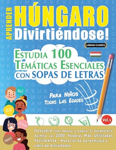 APRENDER HÚNGARO DIVIRTIÉNDOSE! - PARA NIÑOS: TODAS LAS EDADES - ESTUDIA 100 TEMÁTICAS ESENCIALES CON SOPAS DE LETRAS - VOL.1 APRENDER HÚNGARO DIVIRTIÉNDOSE! - PARA NIÑOS: TODAS LAS EDADES - ESTUDIA 100 TEMÁTICAS ESENCIALES CON SOPAS DE LETRAS - VOL.1 von LINGUAS CLASSICS