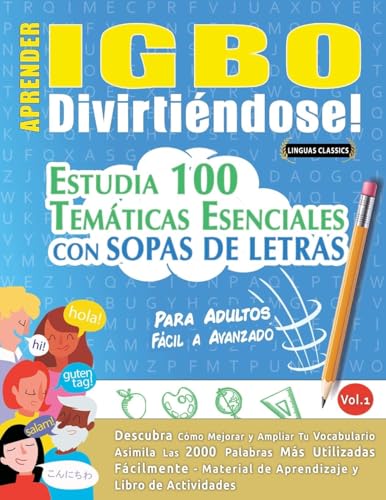 APRENDER IGBO DIVIRTIÉNDOSE! - PARA ADULTOS: FÁCIL A AVANZADO - ESTUDIA 100 TEMÁTICAS ESENCIALES CON SOPAS DE LETRAS - VOL.1 APRENDER IGBO DIVIRTIÉNDOSE! - PARA ADULTOS: FÁCIL A AVANZADO - ESTUDIA 100 TEMÁTICAS ESENCIALES CON SOPAS DE LETRAS - VOL.1 von LINGUAS CLASSICS