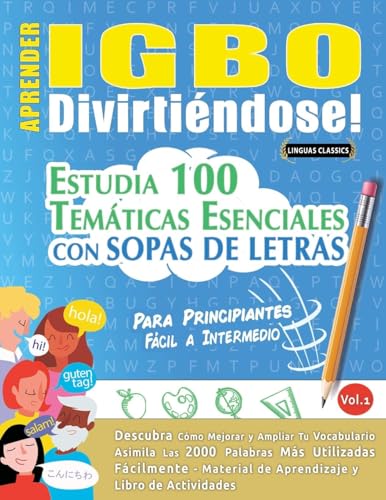APRENDER IGBO DIVIRTIÉNDOSE! - PARA PRINCIPIANTES: FÁCIL A INTERMEDIO - ESTUDIA 100 TEMÁTICAS ESENCIALES CON SOPAS DE LETRAS - VOL.1 APRENDER IGBO DIVIRTIÉNDOSE! - PARA PRINCIPIANTES: FÁCIL A INTERMEDIO - ESTUDIA 100 TEMÁTICAS ESENCIALES CON SOPAS DE LETRAS - VOL.1 von LINGUAS CLASSICS
