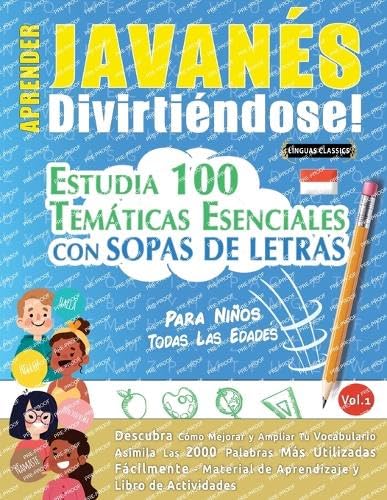 APRENDER JAVANÉS DIVIRTIÉNDOSE! - PARA NIÑOS: TODAS LAS EDADES - ESTUDIA 100 TEMÁTICAS ESENCIALES CON SOPAS DE LETRAS - VOL.1 APRENDER JAVANÉS DIVIRTIÉNDOSE! - PARA NIÑOS: TODAS LAS EDADES - ESTUDIA 100 TEMÁTICAS ESENCIALES CON SOPAS DE LETRAS - VOL.1 von LINGUAS CLASSICS