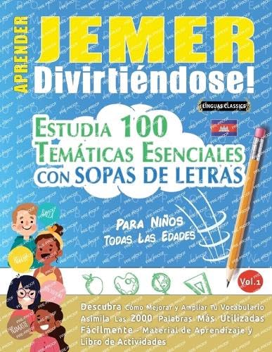 APRENDER JEMER DIVIRTIÉNDOSE! - PARA NIÑOS: TODAS LAS EDADES - ESTUDIA 100 TEMÁTICAS ESENCIALES CON SOPAS DE LETRAS - VOL.1 APRENDER JEMER DIVIRTIÉNDOSE! - PARA NIÑOS: TODAS LAS EDADES - ESTUDIA 100 TEMÁTICAS ESENCIALES CON SOPAS DE LETRAS - VOL.1 von LINGUAS CLASSICS