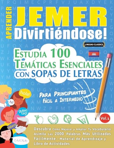 APRENDER JEMER DIVIRTIÉNDOSE! - PARA PRINCIPIANTES: FÁCIL A INTERMEDIO - ESTUDIA 100 TEMÁTICAS ESENCIALES CON SOPAS DE LETRAS - VOL.1 APRENDER JEMER DIVIRTIÉNDOSE! - PARA PRINCIPIANTES: FÁCIL A INTERMEDIO - ESTUDIA 100 TEMÁTICAS ESENCIALES CON SOPAS DE LETRAS - VOL.1 von LINGUAS CLASSICS
