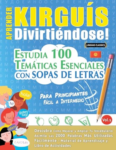 APRENDER KIRGUÍS DIVIRTIÉNDOSE! - PARA PRINCIPIANTES: FÁCIL A INTERMEDIO - ESTUDIA 100 TEMÁTICAS ESENCIALES CON SOPAS DE LETRAS - VOL.1 APRENDER KIRGUÍS DIVIRTIÉNDOSE! - PARA PRINCIPIANTES: FÁCIL A INTERMEDIO - ESTUDIA 100 TEMÁTICAS ESENCIALES CON SOPAS DE LETRAS - VOL.1 von LINGUAS CLASSICS