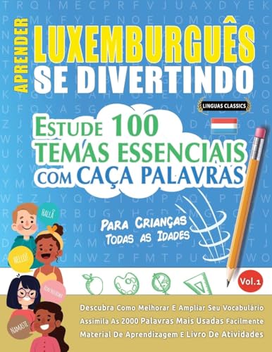 APRENDER LUXEMBURGUÊS SE DIVERTINDO! - PARA CRIANÇAS: TODAS AS IDADES - ESTUDE 100 TEMAS ESSENCIAIS COM CAÇA PALAVRAS - VOL.1 APRENDER LUXEMBURGUÊS SE DIVERTINDO! - PARA CRIANÇAS: TODAS AS IDADES - ESTUDE 100 TEMAS ESSENCIAIS COM CAÇA PALAVRAS - VOL.1 von LINGUAS CLASSICS