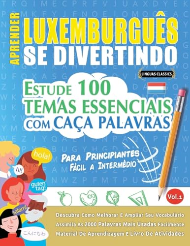 APRENDER LUXEMBURGUÊS SE DIVERTINDO! - PARA PRINCIPIANTES: FÁCIL A INTERMÉDIO - ESTUDE 100 TEMAS ESSENCIAIS COM CAÇA PALAVRAS - VOL.1 APRENDER LUXEMBURGUÊS SE DIVERTINDO! - PARA PRINCIPIANTES: FÁCIL A INTERMÉDIO - ESTUDE 100 TEMAS ESSENCIAIS COM CAÇA PALAVRAS - VOL.1 von LINGUAS CLASSICS