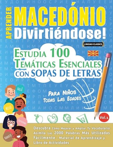 APRENDER MACEDÓNIO DIVIRTIÉNDOSE! - PARA NIÑOS: TODAS LAS EDADES - ESTUDIA 100 TEMÁTICAS ESENCIALES CON SOPAS DE LETRAS - VOL.1 APRENDER MACEDÓNIO DIVIRTIÉNDOSE! - PARA NIÑOS: TODAS LAS EDADES - ESTUDIA 100 TEMÁTICAS ESENCIALES CON SOPAS DE LETRAS - VOL.1 von LINGUAS CLASSICS