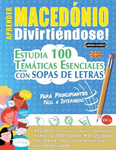 APRENDER MACEDÓNIO DIVIRTIÉNDOSE! - PARA PRINCIPIANTES: FÁCIL A INTERMEDIO - ESTUDIA 100 TEMÁTICAS ESENCIALES CON SOPAS DE LETRAS - VOL.1 APRENDER MACEDÓNIO DIVIRTIÉNDOSE! - PARA PRINCIPIANTES: FÁCIL A INTERMEDIO - ESTUDIA 100 TEMÁTICAS ESENCIALES CON SOPAS DE LETRAS - VOL.1 von LINGUAS CLASSICS