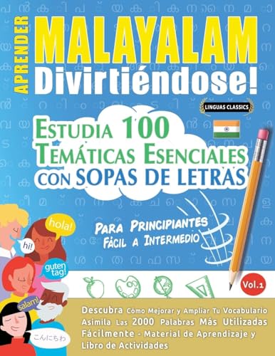 APRENDER MALAYALAM DIVIRTIÉNDOSE! - PARA PRINCIPIANTES: FÁCIL A INTERMEDIO - ESTUDIA 100 TEMÁTICAS ESENCIALES CON SOPAS DE LETRAS - VOL.1 APRENDER MALAYALAM DIVIRTIÉNDOSE! - PARA PRINCIPIANTES: FÁCIL A INTERMEDIO - ESTUDIA 100 TEMÁTICAS ESENCIALES CON SOPAS DE LETRAS - VOL.1 von LINGUAS CLASSICS