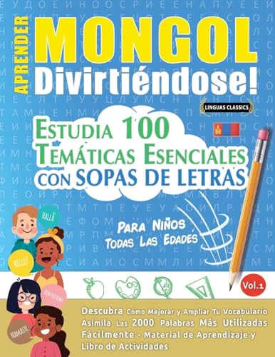 APRENDER MONGOL DIVIRTIÉNDOSE! - PARA NIÑOS: TODAS LAS EDADES - ESTUDIA 100 TEMÁTICAS ESENCIALES CON SOPAS DE LETRAS - VOL.1 APRENDER MONGOL DIVIRTIÉNDOSE! - PARA NIÑOS: TODAS LAS EDADES - ESTUDIA 100 TEMÁTICAS ESENCIALES CON SOPAS DE LETRAS - VOL.1 von LINGUAS CLASSICS