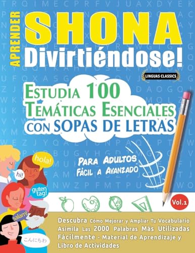 APRENDER SHONA DIVIRTIÉNDOSE! - PARA ADULTOS: FÁCIL A AVANZADO - ESTUDIA 100 TEMÁTICAS ESENCIALES CON SOPAS DE LETRAS - VOL.1 APRENDER SHONA DIVIRTIÉNDOSE! - PARA ADULTOS: FÁCIL A AVANZADO - ESTUDIA 100 TEMÁTICAS ESENCIALES CON SOPAS DE LETRAS - VOL.1 von LINGUAS CLASSICS