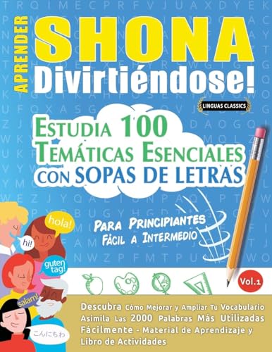 APRENDER SHONA DIVIRTIÉNDOSE! - PARA PRINCIPIANTES: FÁCIL A INTERMEDIO - ESTUDIA 100 TEMÁTICAS ESENCIALES CON SOPAS DE LETRAS - VOL.1 APRENDER SHONA DIVIRTIÉNDOSE! - PARA PRINCIPIANTES: FÁCIL A INTERMEDIO - ESTUDIA 100 TEMÁTICAS ESENCIALES CON SOPAS DE LETRAS - VOL.1 von LINGUAS CLASSICS