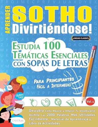 APRENDER SOTHO DIVIRTIÉNDOSE! - PARA PRINCIPIANTES: FÁCIL A INTERMEDIO - ESTUDIA 100 TEMÁTICAS ESENCIALES CON SOPAS DE LETRAS - VOL.1 APRENDER SOTHO DIVIRTIÉNDOSE! - PARA PRINCIPIANTES: FÁCIL A INTERMEDIO - ESTUDIA 100 TEMÁTICAS ESENCIALES CON SOPAS DE LETRAS - VOL.1 von LINGUAS CLASSICS