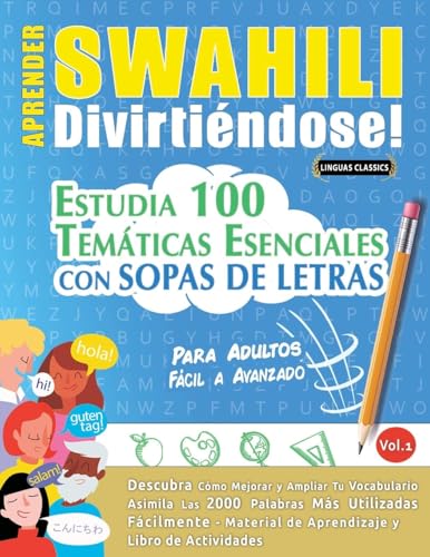 APRENDER SWAHILI DIVIRTIÉNDOSE! - PARA ADULTOS: FÁCIL A AVANZADO - ESTUDIA 100 TEMÁTICAS ESENCIALES CON SOPAS DE LETRAS - VOL.1 APRENDER SWAHILI DIVIRTIÉNDOSE! - PARA ADULTOS: FÁCIL A AVANZADO - ESTUDIA 100 TEMÁTICAS ESENCIALES CON SOPAS DE LETRAS - VOL.1 von LINGUAS CLASSICS