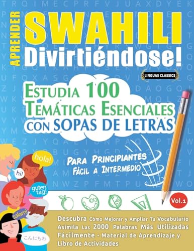 APRENDER SWAHILI DIVIRTIÉNDOSE! - PARA PRINCIPIANTES: FÁCIL A INTERMEDIO - ESTUDIA 100 TEMÁTICAS ESENCIALES CON SOPAS DE LETRAS - VOL.1 APRENDER SWAHILI DIVIRTIÉNDOSE! - PARA PRINCIPIANTES: FÁCIL A INTERMEDIO - ESTUDIA 100 TEMÁTICAS ESENCIALES CON SOPAS DE LETRAS - VOL.1 von LINGUAS CLASSICS
